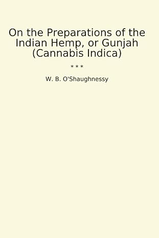 on the preparations of the indian hemp or gunjah 1st edition w b o'shaughnessy b0cwf6z1xl