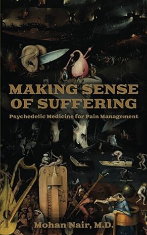 making sense of suffering psychedelic medicine for pain management 1st edition mohan nair b0c87fff5r,