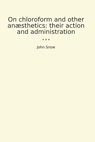 on chloroform and other anaesthetics their action and administration 1st edition john snow b0cwf62d51