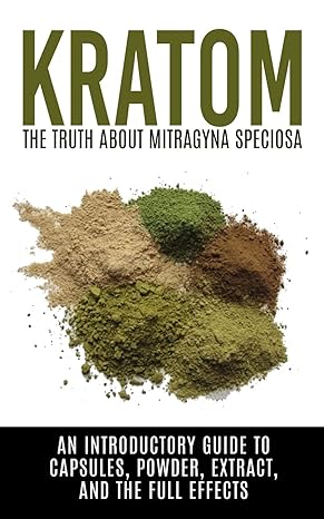 kratom the truth about mitragyna speciosa an introductory guide to capsules powder extract and the full