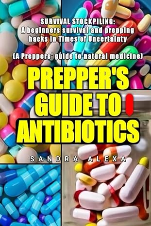 preppers guide to antibiotics survival stockpiling a beginners survival and prepping hacks in times of