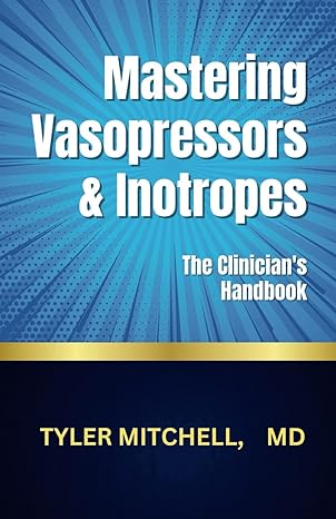 mastering vasopressors and inotropes the clinicians handbook 1st edition tyler mitchell md b0cwr2ymb6,