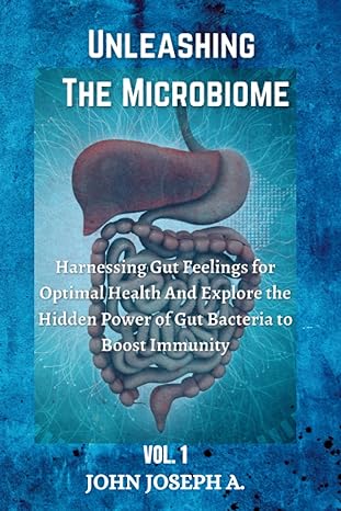 unleashing the microbiome harnessing gut feelings for optimal health and explore the hidden power of gut