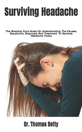 surviving headache the amazing cure guide on understanding the causes symptoms diagnosis and treatment to