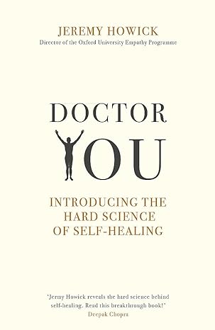 doctor you revealing the science of self healing paperback jan 01 2018 jeremy howick 1st edition jeremy