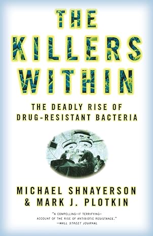 the killers within the deadly rise of drug resistant bacteria 1st edition michael shnayerson ,mark j plotkin