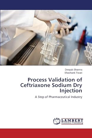 process validation of ceftriaxone sodium dry injection a step of pharmaceutical industry 1st edition deepak
