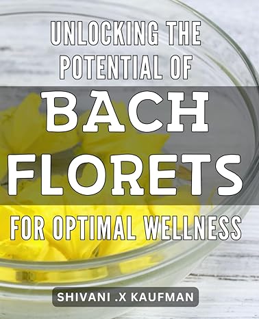 unlocking the potential of bach florets for optimal wellness discover the natural healing benefits of bach
