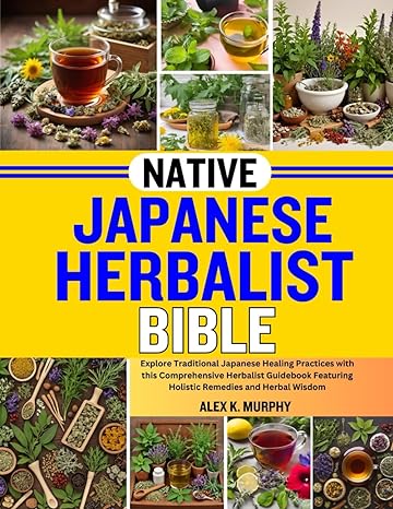 native japanese herbalist bible explore traditional japanese healing practices with this comprehensive