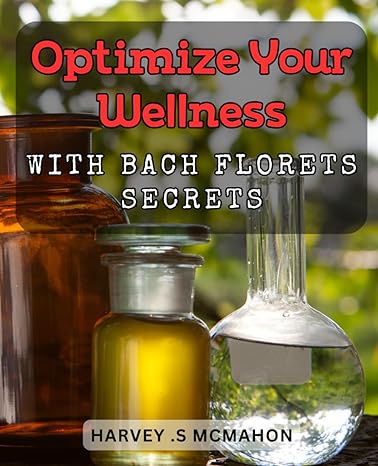 optimize your wellness with bach florets secrets unlocking the power of bach flowers to elevate your health