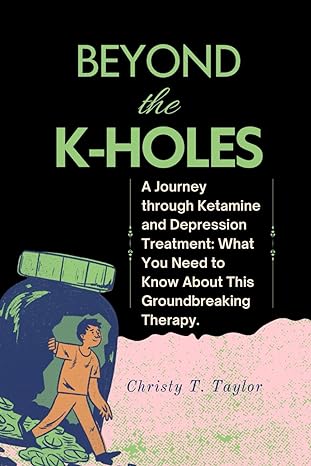 Beyond The K Holes A Journey Through Ketamine And Depression Treatment What You Need To Know About This Groundbreaking Therapy
