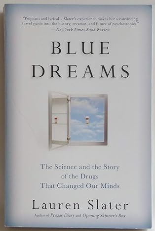 blue dreams the science and the story of the drugs that changed our minds 1st edition lauren slater