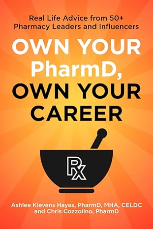 own your pharmd own your career real life advice from 50+ pharmacy leaders and influencers 1st edition ashlee