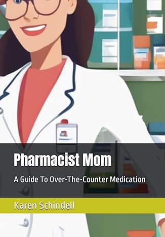 pharmacist mom a guide to over the counter medication 1st edition karen schindell b0ctl6k6nt, 979-8877759299