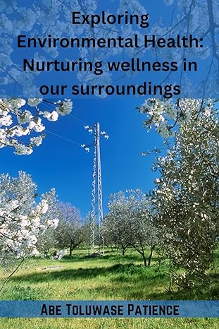 exploring environmental health nurturing wellness in our surroundings 1st edition toluwase patience abe