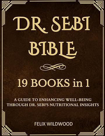 Dr Sebi Bible A Guide To Enhancing Well Being Through Dr Sebis Nutritional Insights