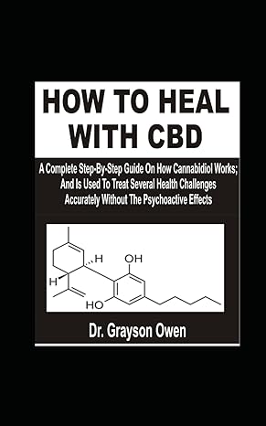 how to heal with cbd a complete step by step guide on how cannabidiol works and is used to treat several