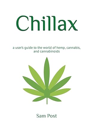 chillax a users guide to the world of hemp cannabis and cannabinoids 1st edition sam post b0cs6slvwz,