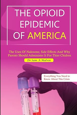 The Opioid Epidemic Of America The Uses Of Naloxone Side Effects And Why Parents Should Administer It For Their Children