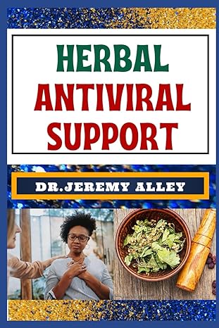 Herbal Antiviral Support Empower Your Immune System Explore The Healing Potential Of Resilient Well Being