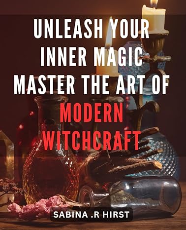 unleash your inner magic master the art of modern witchcraft tap into your hidden mystical powers harnessing