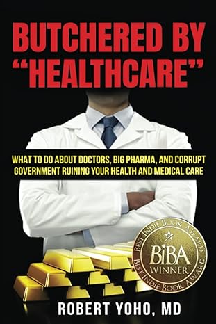 butchered by healthcare what to do about doctors big pharma and corrupt government ruining your health and