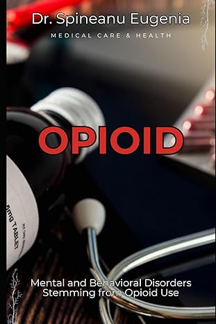 mental and behavioral disorders stemming from opioid use 1st edition dr spineanu eugenia b0cq6nh6td,