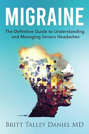 migraine the definitive guide to understanding and managing severe headaches 1st edition britt talley daniel