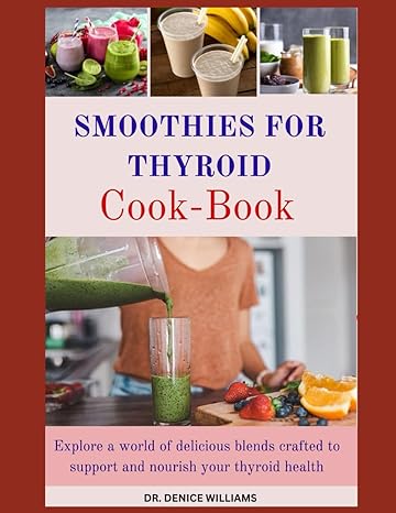 smoothies for thyroid explore a world of delicious blends crafted to support and nourish your thyroid health