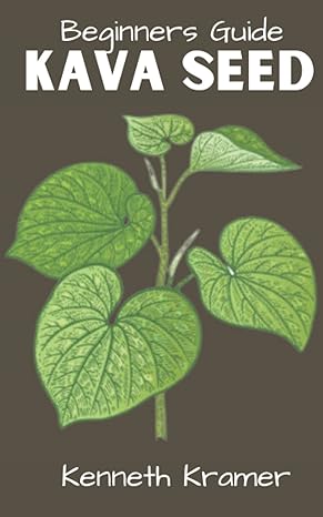 beginners guide kava seed beginners guide and health benefit of the kava seed its uses side effects and ways