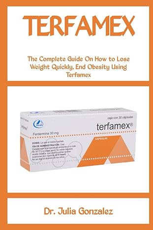 terfamex the complete guide on how to lose weight quickly end obesity using terfamex 1st edition dr julia