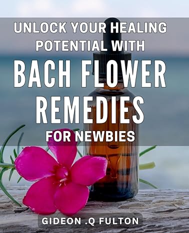 unlock your healing potential with bach flower remedies for newbies discover natural wellness with beginners
