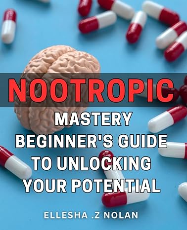 nootropic mastery beginners guide to unlocking your potential boost brain power and achieve success with