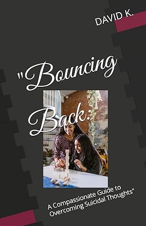 bouncing back a compassionate guide to overcoming suicidal thoughts 1st edition david k b0ctcw49py,