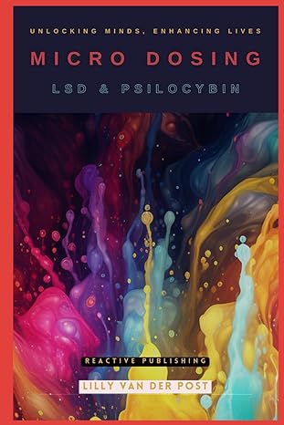 micro dosing lsd and psilocybin unlocking minds enhancing lives 1st edition lilly van der post ,alice