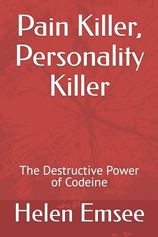 pain killer personality killer the destructive power of codeine 1st edition helen emsee b09wq4s6n5,