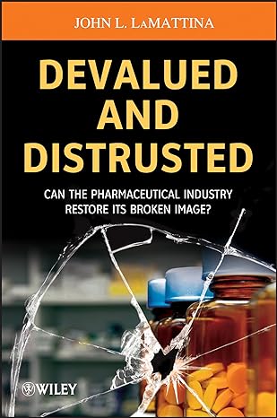 devalued and distrusted can the pharmaceutical industry restore its broken image 1st edition john l lamattina