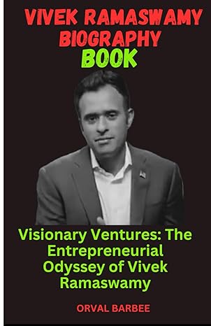 vivek ramaswamy biography book visionary ventures the entrepreneurial odyssey of vivek ramaswamy 1st edition