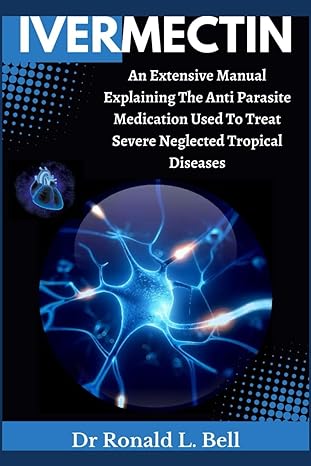 ivermectin an extensive manual explaining the anti parasite medication used to treat severe neglected