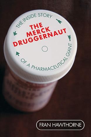 the merck druggernaut the inside story of a pharmaceutical giant 1st edition fran hawthorne 0471679062,