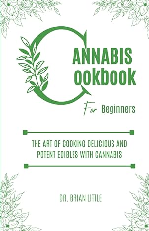 cannabis cookbook for beginners the art of cooking delicious and potent edibles with cannabis 1st edition dr