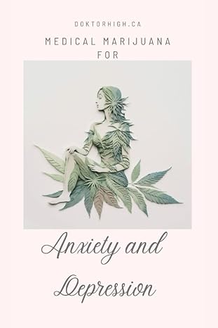 cannabis for anxiety and depression a comprehensive guide to managing your mental health 1st edition doktor