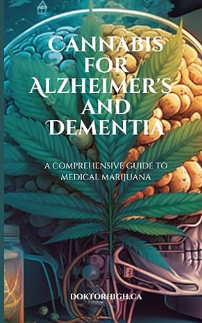medical cannabis for alzheimers and dementia a comprehensive guide to medical marijuana 1st edition doktor