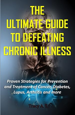 the ultimate guide to defeating chronic illness proven strategies for prevention and treatment 1st edition