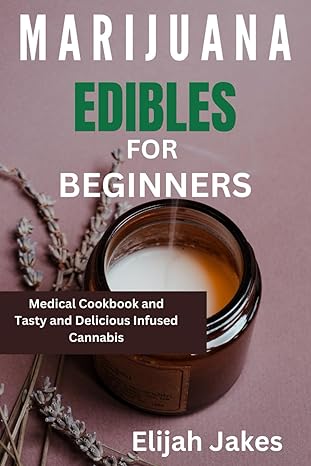 marijuana edible for beginners medical cookbook and tasty and delicious infused cannabis 1st edition elijah