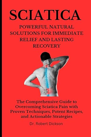 sciatica powerful natural solutions for immediate relief and lasting recovery the comprehensive guide to