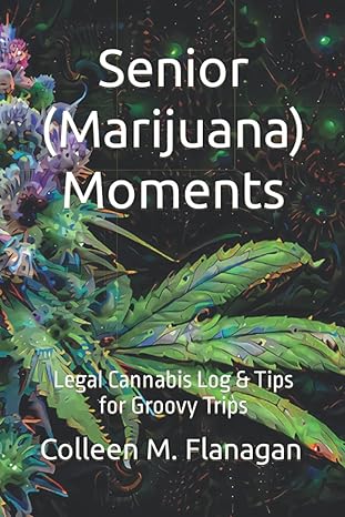 senior moments legal cannabis log and tips for groovy trips 1st edition colleen m m flanagan b09yqh8f7z,