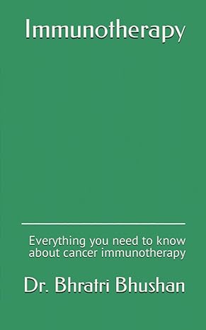 immunotherapy everything you need to know about cancer immunotherapy 1st edition dr bhratri bhushan