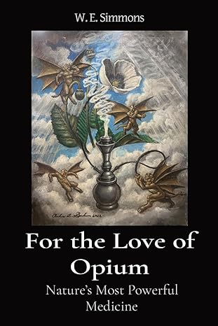for the love of opium natures most powerful medicine 1st edition w e simmons ,andrew z gardner ,sandra