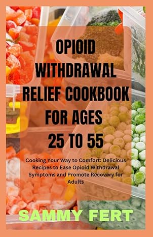 opioid withdrawal cookbook cooking your way to comfort delicious recipes to ease and relief opioid withdrawal